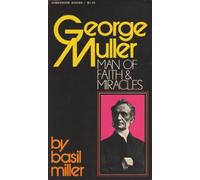 George Muller: Man of Faith & Miracles : A Biography of One of the Greatest Prayer-Warriors of the Past Century