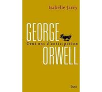 George Orwell, 100 ans d'anticipation - Isabelle Jarry - Stock - broché - Biographie