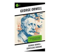 George Orwell - Sämtliche Romane: Farm der Tiere, 1984, Tage in Burma, Eine Pfarrerstochter, Halten Sie die Aspidistra in der Luft