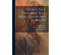 George Paul Chalmers, R.S.A. [By A. Gibson And J.F. White]