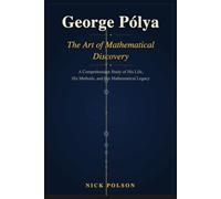 George Pólya: The Art of Mathematical Discovery: A Comprehensive Study of His Life, His Methods, and His Mathematical Legacy
