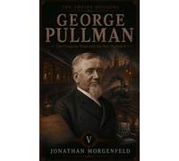 GEORGE PULLMAN: The Company Town and the Man Behind It