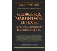 George R.R. Martin dans le texte: La vie, l'imagination et les mondes épiques