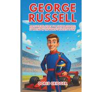 George Russell Biography: An Inspiring Story for Young Readers: How a Rookie from a Small Town Rose to Racing in the World’s Fastest Sport