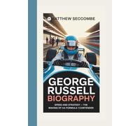 GEORGE RUSSELL BIOGRAPHY: Speed and Strategy - The Making of a Formula 1 Contender