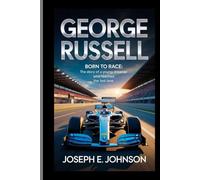 GEORGE RUSSELL BORN TO RACE: THE STORY OF A YOUNG DREAMER WHO REACHED THE FAST LANE