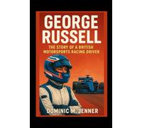 George Russell: The Story of a British Motorsports Racing Driver