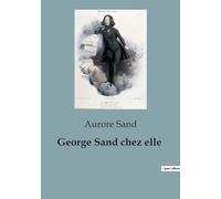 George Sand chez elle: raconté par Aurore Sand, la petite fille de George Sand