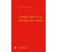 George Sand et la fabrique des contes Pascale Auraix-Jonchière (Auteur), Pascale Auraix-Jonchière (Collection dirigée par), Pierre Glaudes (Collection dirigée par), Paolo Tortonese (Collection dirigée