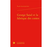 George Sand et la fabrique des contes - Pascale Auraix-Jonchière - Classiques Garnier - relié - Essai