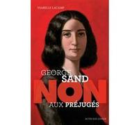 George Sand : "Non aux préjugés" Ysabelle Lacamp (Auteur), François Roca (Illustration)