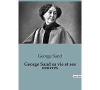 George Sand sa vie et ses oeuvres