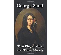 George Sand - Two Biographies And Three Novels - The Devil's Pool, Mauprat And Indiana