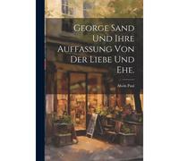 George Sand Und Ihre Auffassung Von Der Liebe Und Ehe.