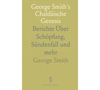 George Smith's Chaldäische Genesis: Berichte Über Schöpfung, Sündenfall und mehr
