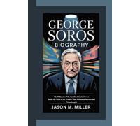 GEORGE SOROS BIOGRAPHY: The Billionaire Who Redefined Global Power Inside the Mind of the World’s Most Influential Investor and Philanthropist