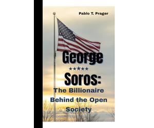 George Soros:: The Billionaire Behind the Open Society