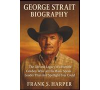 GEORGE STRAIT BIOGRAPHY: The Life and Legacy of a Humble Cowboy Who Let His Music Speak Louder Than Any Spotlight Ever Could