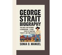 GEORGE STRAIT BIOGRAPHY: The Voice That Defined a Generation - A True Story of Tradition, Tenacity, and Timeless Hits