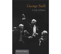 George Szell: A Life Of Music (Music In American Life) (Paperback) Michael Charry, (Auteur)