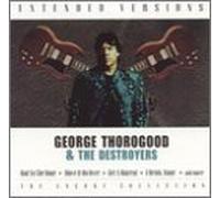 George Thorogood & The Destroyers - Extended Versions