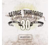 George Thorogood & The Destroyers - Greatest Hits: 30 Years Of Rock