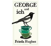 George und ich Die wahre Geschichte über die Rettung einer Elster - das bewegende Memoir über Natur und Heilung - Frieda Hughes - Eisele Verlag - ebook (ePub) - Livre