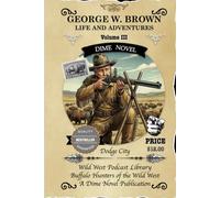 GEORGE W. BROWN: LIFE AND ADVENTURES: Buffalo Hunters of The Wild West