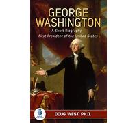 George Washington: A Short Biography: First President of the United States