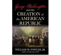 George Washington and the Creation of the American Republic - William M. Fowler Jr. - Lyons Press - ebook (ePub) - Livre