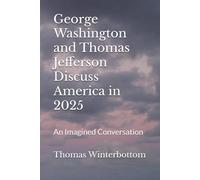 George Washington and Thomas Jefferson Discuss America in 2025: An Imagined Conversation