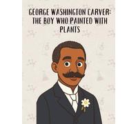 George Washington Carver: The Boy Who Painted with Plants