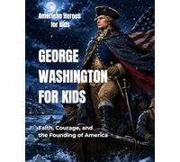 George Washington for Kids: Faith, Courage, and the Founding of America