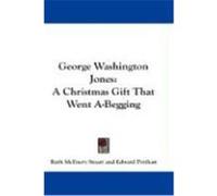 George Washington Jones: A Christmas Gift That Went A-Begging Stuart, Ruth McEnery (Auteur)