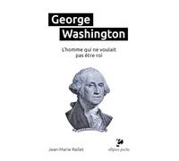 George Washington: L’homme qui ne voulait pas être roi