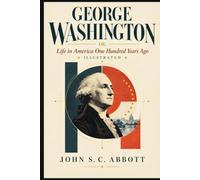 GEORGE WASHINGTON: OR, LIFE IN AMERICA ONE HUNDRED YEARS AGO