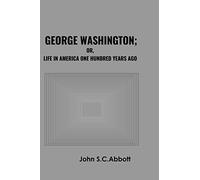 George Washington; or, Life in America One Hundred Years Ago