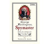 George Washington Spymaster How the Americans Outspied the British and Won the Revolutionary War by Thomas B Allen Thomas B. Allen (Auteur)