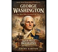 George Washington: The Man Who Invented the Job (A Quick-Read Biography)