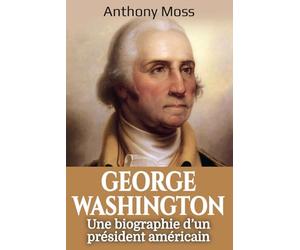 George Washington: Une biographie d’un président américain