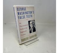 George Washington's False Teeth: An Unconventional Guide to the Eighteenth Century