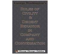 George Washington's Rules Of Civility & Decent Behavior In Company And Conversation (Chump Change Edition)