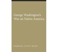 George Washingtons War on Native America by Barbara Alice Mann Barbara Alice Mann (Auteur)