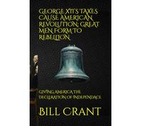 GEORGE XII’S TAXES CAUSE AMERICAN REVOLUTION: GREAT MEN FORM TO REBELLION: GIVING AMERICA THE DECLERATION OF INDEPENDACE