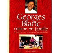 Georges Blanc cuisine en famille. Recettes, secrets et conseils d'un grand chef