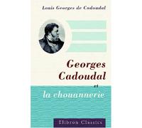 Georges Cadoudal et la chouannerie: Par son neveu Georges de Cadoudal