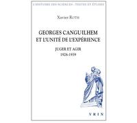Georges Canguilhem et l'unité de l'expérience Juger et agir 1926-1939 - Xavier Roth - Vrin - broché - Essai