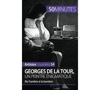 Georges de La Tour, un peintre énigmatique: De l’ombre à la lumière