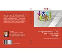 Georges Devereux, sa vie, son oeuvre, et ses concepts: La naissance de l'ethnopsychanalyse