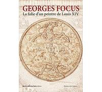 Georges Focus - La Folie D'un Peintre De Louis Xiv